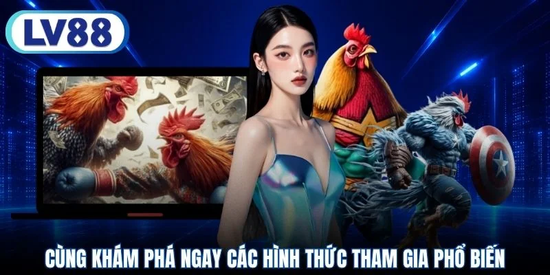Cùng khám phá ngay các hình thức tham gia phổ biến