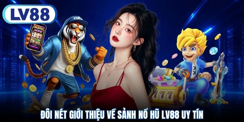 Đôi nét giới thiệu về sảnh nổ hũ LV88 uy tín