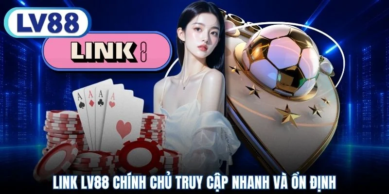 Link LV88 chính chủ truy cập nhanh và ổn định